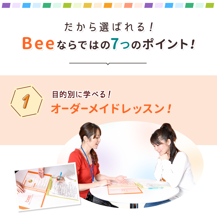 だから選ばれる!Beeならではの7つのポイント! 1 目的別に学べる!オーダーメイドレッスン!