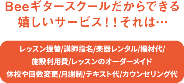 Beeギタースクールだから出来る嬉しいサービス　レッスン振替/講師指名/楽器レンタル/マイク＆アンプ使用/設備維持費/これらがすべて0円