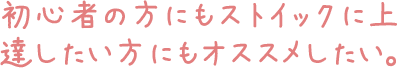 初心者の方にもストイックに上達したい方にもオススメしたい。