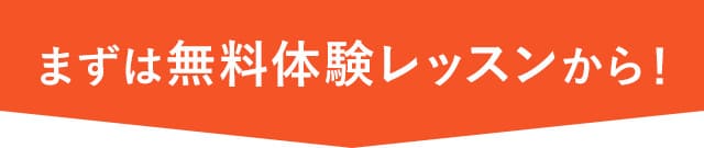 まずは無料体験レッスンから！