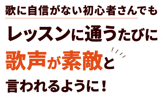 歌に自信がない初心者さんでもレッスンに通うたびに歌声が素敵と言われるように！