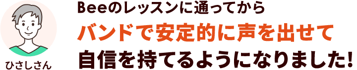 Beeのレッスンに通ってからバンドで安定的に声を出せて自信を持てるようになりました!